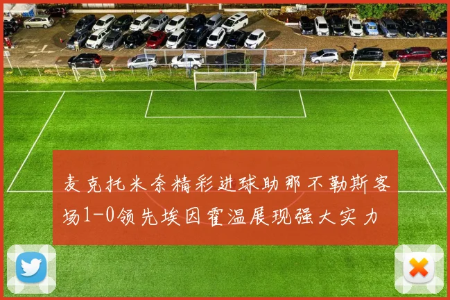 麦克托米奈精彩进球助那不勒斯客场1-0领先埃因霍温展现强大实力