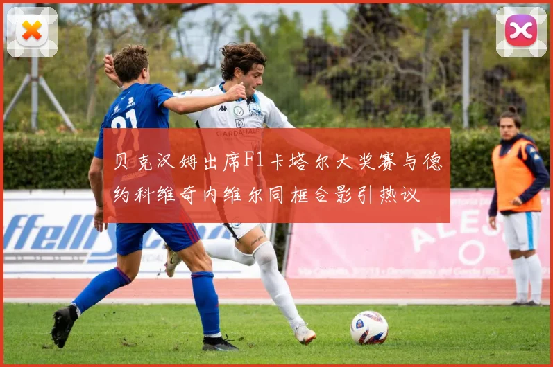 贝克汉姆出席F1卡塔尔大奖赛与德约科维奇内维尔同框合影引热议