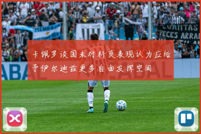 卡佩罗谈国米对科莫表现认为应给予伊尔迪兹更多自由发挥空间