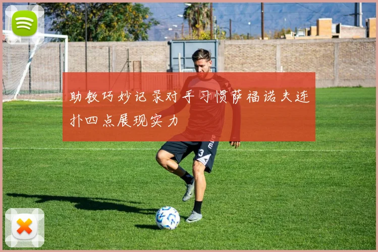 助教巧妙记录对手习惯萨福诺夫连扑四点展现实力